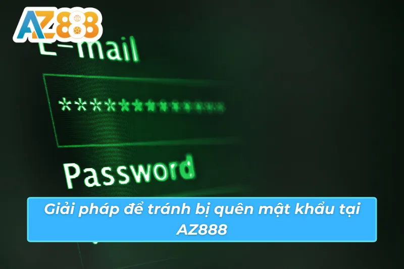 Bị Quên Mật Khẩu AZ888 Và Cách Lấy Lại Tài Khoản Dễ Dàng 4 Giải pháp hạn chế tuyệt đối trình trạng quên tài khoản AZ888