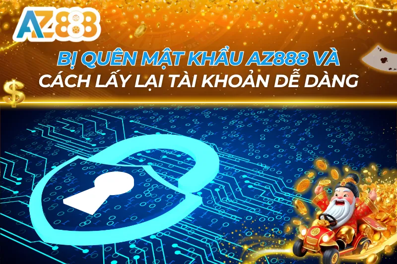 Bị Quên Mật Khẩu AZ888 Và Cách Lấy Lại Tài Khoản Dễ Dàng 6 Bị Quên Mật Khẩu AZ888