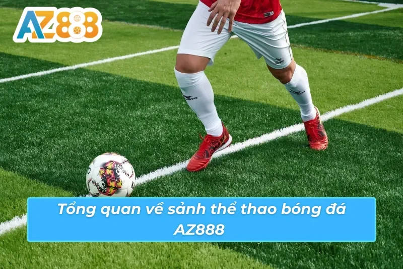 Bóng Đá - Thế Giới Cá Cược Bóng Đá Đẳng Cấp Quốc Tế Cùng AZ888 2 Giới thiệu chi tiết về sảnh bóng đá AZ888