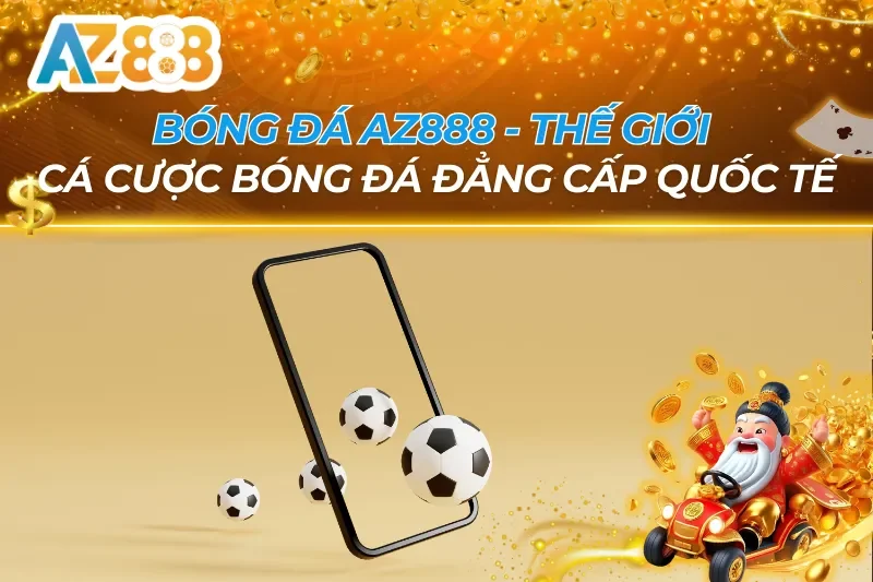 Bóng Đá - Thế Giới Cá Cược Bóng Đá Đẳng Cấp Quốc Tế Cùng AZ888 3 Bóng Đá AZ888