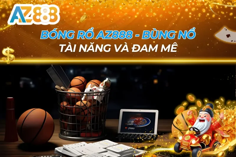 Bóng Rổ - Bùng Nổ Đam Mê Cùng Lợi Nhuận Khủng Cùng AZ888 7 Bóng Rổ AZ888