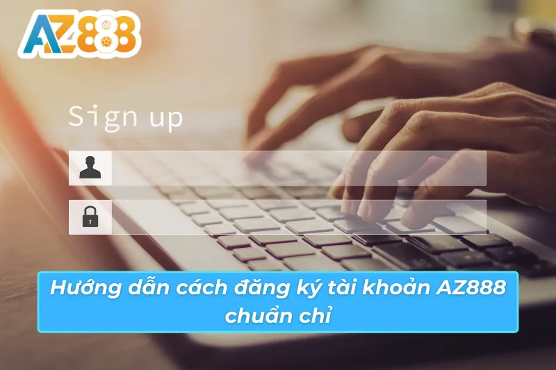 Cách đăng ký tài khoản AZ888 và trở thành thành viên của nhà cái