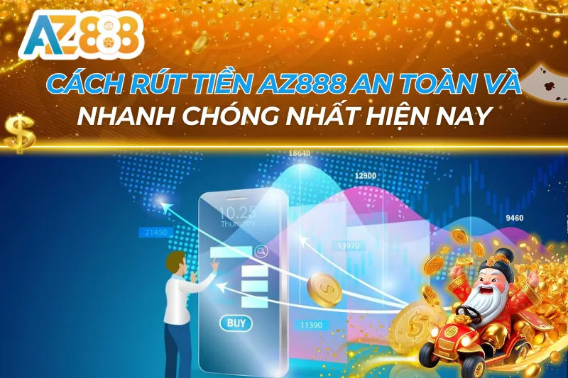 Cách Rút Tiền AZ888 An Toàn Và Nhanh Chóng Nhất Hiện Nay 9 Cách Rút Tiền AZ888