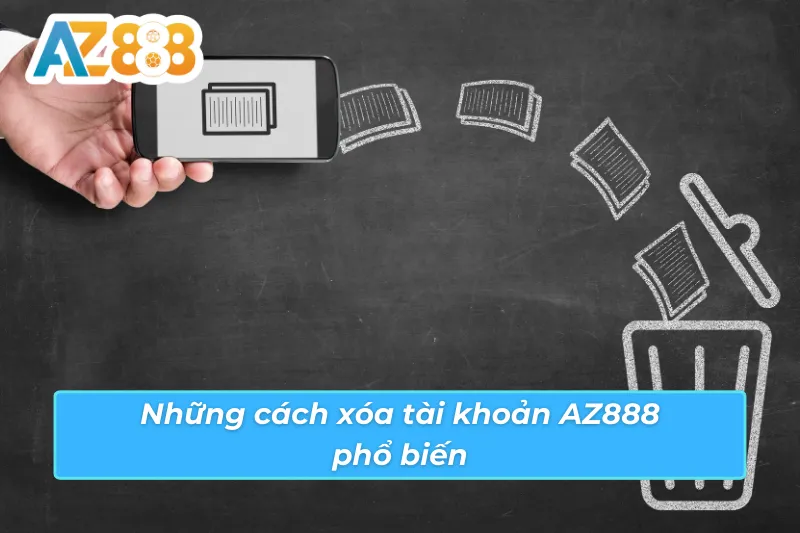 Những cách xóa tài khoản AZ888 phổ biến