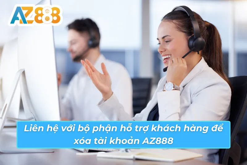Liên hệ với bộ phận hỗ trợ khách hàng để xóa tài khoản AZ888