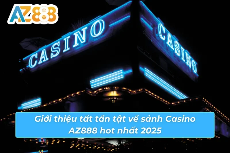 Casino - Thiên Đường Giải Trí Trực Tuyến Hot Nhất AZ888 2 Giới thiệu sơ lược về sảnh Casino AZ888 hot nhất 2025