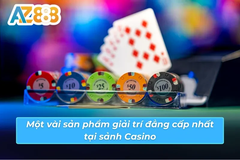 Casino - Thiên Đường Giải Trí Trực Tuyến Hot Nhất AZ888 6 Sản phẩm giải trí đẳng cấp nhất tại sảnh Casino AZ888