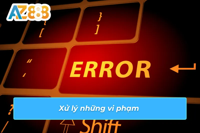 Chính Sách Bảo Mật AZ888 - Những Quy Định Cụ Thể Chính Sách 2 Xử lý những vi phạm của người chơi khi tham gia chính sách bảo mật AZ888
