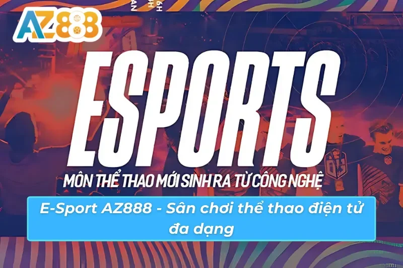 E-Sport AZ888- Sân Chơi Đẳng Cấp Cho Tín Đồ Thể Thao Điện Tử 2 Thể thao điện tử E-Sport AZ888 đặc sắc