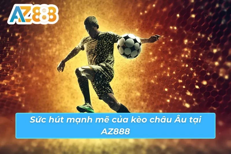 Điểm ấn tượng đến từ kèo châu Âu AZ888