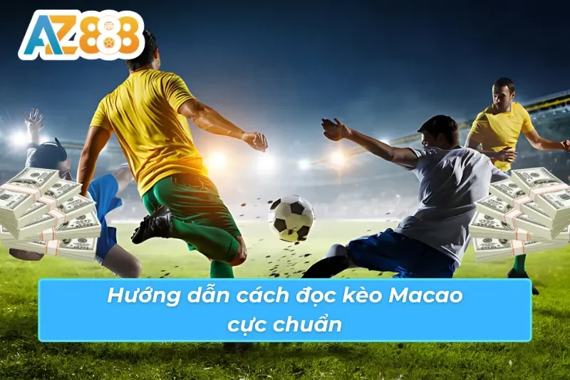 Hướng dẫn cách đọc kèo Macao AZ888