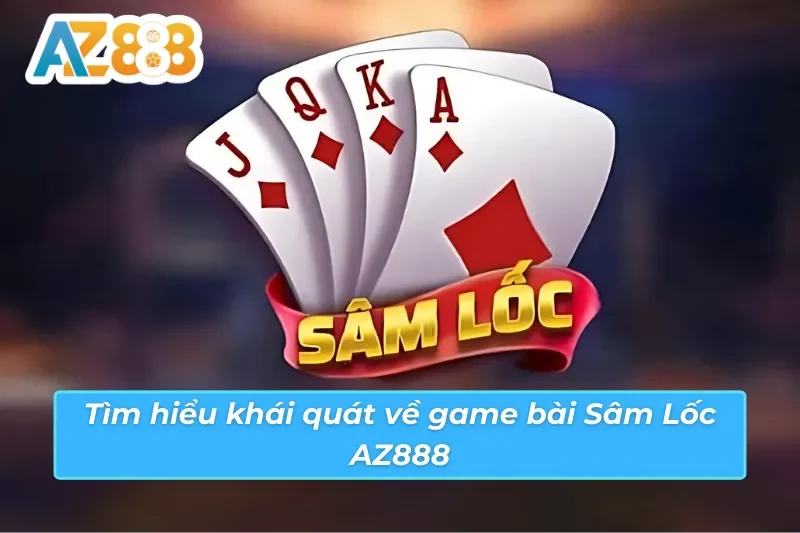Thông tin cơ bản cần nắm về trò chơi Sâm Lốc AZ888