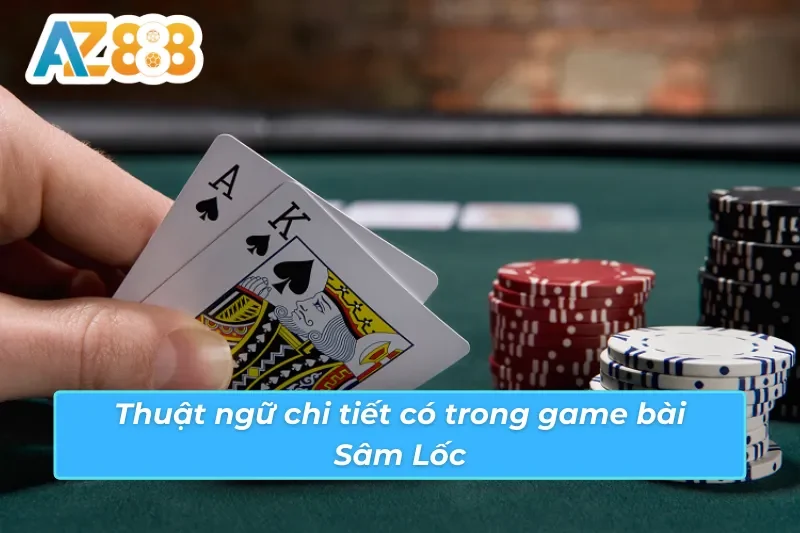 Thuật ngữ cơ bản trong game bài Sâm Lốc AZ888
